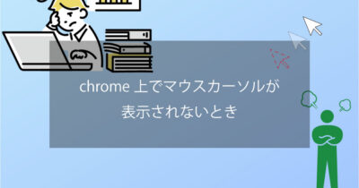 chrome上でマウスカーソルが表示されないとき